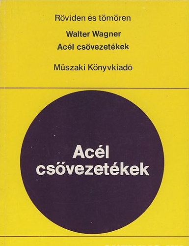 Wagner Walter - Acél csővezetékek (Röviden és tömören)