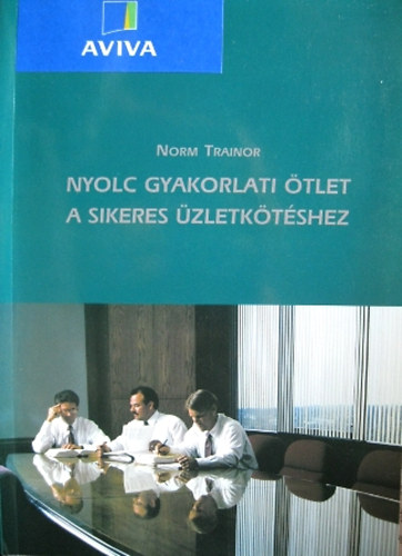 Norm Trainor - Nyolc gyakorlati ötlet a sikeres üzletkötéshez