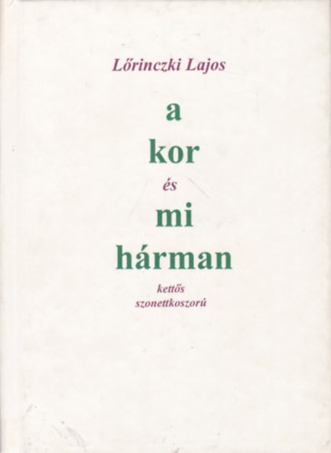 Lrinczki Lajos - A kor s mi hrman (Ketts szonettkoszor)
