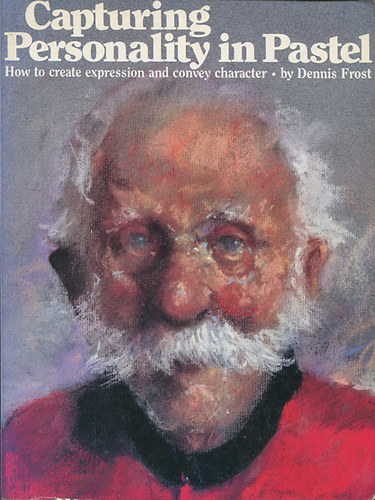 Dennis Frost - Capturing Personality in Pastel - How to create expression and convey character