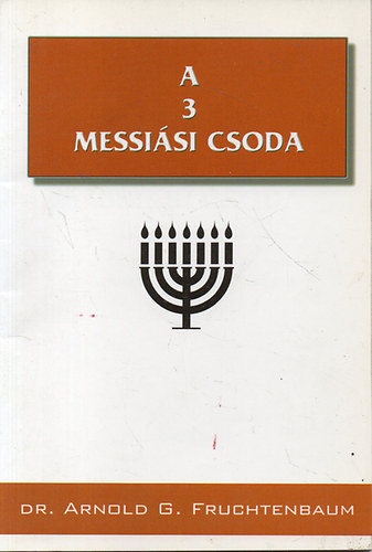 Dr. Arnold G. Fruchtenbaum - A 3 messi�si csoda