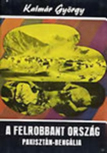 Kalm�r Gy�rgy - A felrobbant orsz�g (Pakiszt�n-Beng�lia)