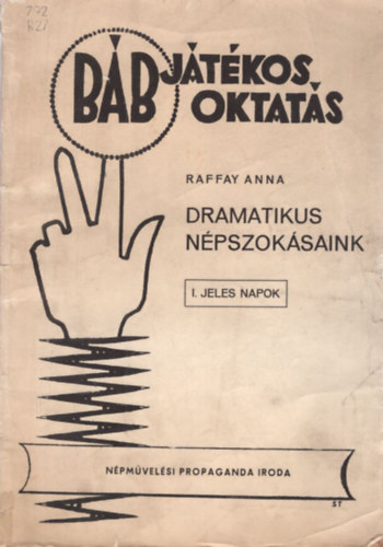 Raffay Anna - Dramatikus n�pszok�saink - I. Jeles napok (B�bj�t�kos oktat�s sorozat)