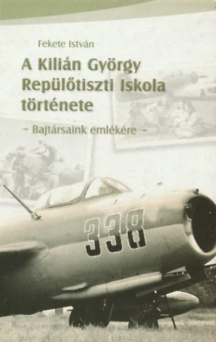 Fekete Istv�n - A Kili�n Gy�rgy Rep�l�tiszti Iskola t�rt�nete