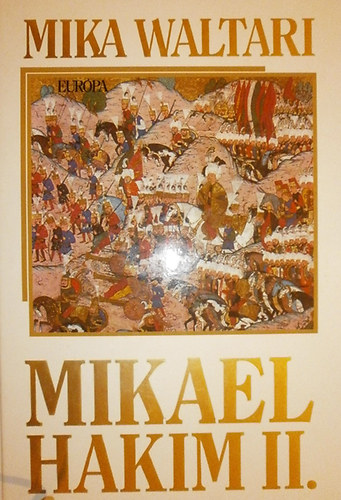 Mika Waltari - Mikael Hakim I-II. Tíz könyv Michael Carvajal, más néven Mikael El-Hakim életéből, az 1527-38 közti évekből, miután elismerte az egyedülvaló Allahot és a Magas Porta szolgálatába állt