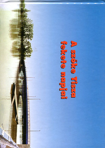 Bistey Andr�s - A sz�ke Tisza fekete napjai