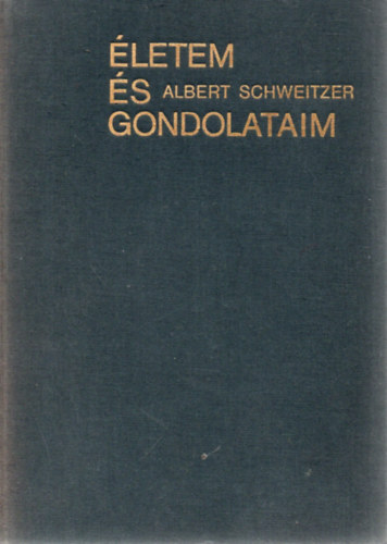 Albert Schweitzer - Életem és gondolataim (önéletírás) - Az őserdő peremén - Levelek Lambarénébó l - J.S.Bach (részletek)