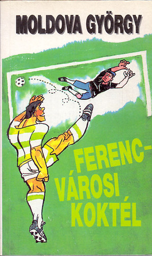 Moldova Gy�rgy - Ferencv�rosi kokt�l (H. Kov�cs t�rt�neteib�l)
