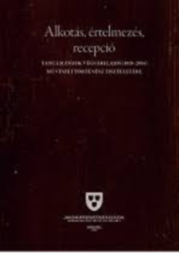 Alkot�s, �rtelmez�s, recepci� - Tanulm�nyok V�gv�ri Lajos (1919-2004) M�v�szett�rt�n�sz Tisztelet�re