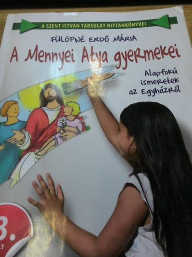 F�l�pn� Erd� M�ria - A mennyei atya gyermekei - alapfok� ismeretek az egyh�zr�l 3. oszt�ly