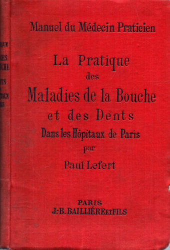 Paul Lefert - La Pratique des Maladies de la Bouche et des Dents - Dans les Hopitaux de Paris (1896)