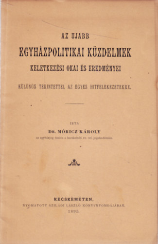 Dr. M�ricz K�roly - Az ujabb egyh�zpolitikai k�zdelmek - Keletkez�si okai �s eredm�nyei