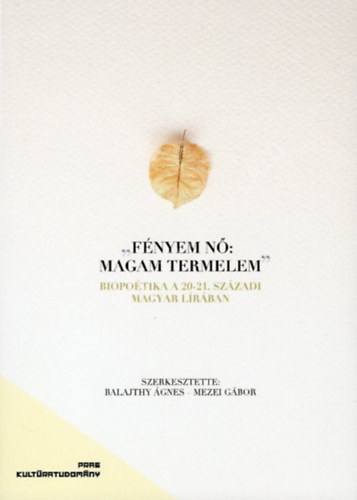 Balajthy �gnes (szerk.) - "F�nyem n�: magam termelem" - Biopoetika a 20-21. sz�zadi magyar l�r�ban