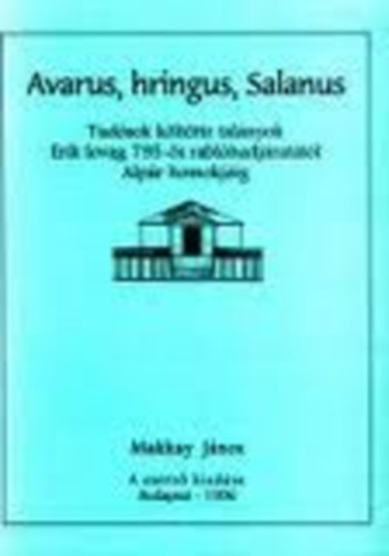 Makkay Jnos - Avarus, hringus, Salanus (Tudsok klttte talnyok Erik lovag 795-s rablhadjrattl Alpr homokjig)