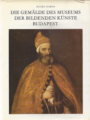 Klára Garas - Die Gemälde des Museums der Bildenden Künste Budapest