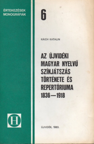 Kich Katalin - Az jvidki magyar nyelv sznjtszs trtnete s repertriuma 1836-1918 (rtekezsek, monogrfik 6.)