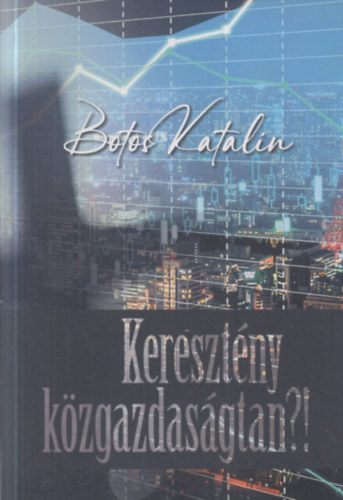 Botos Katalin - Keresztény közgazdaságtan?!