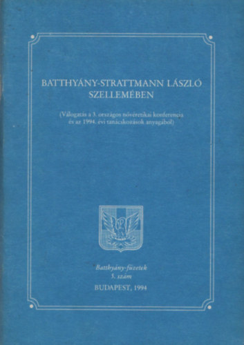 Batthy�ny-Strattmann L�szl� szellem�ben (V�logat�s a 3. orsz�gos n�v�retikai konferencia �s az 1994. �vi tan�cskoz�sok anyag�b�l; Batthy�ny-f�zetek 5.sz�m)