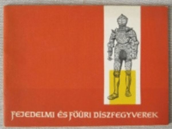 Temesv�ri Ferenc  (szerk.) - Fejedelmi �s f��ri d�szfegyverek