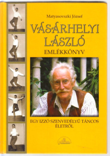 Matyasovszki József - Vásárhelyi László emlékkönyv (Egy izzó szenvedélyű táncos életről)