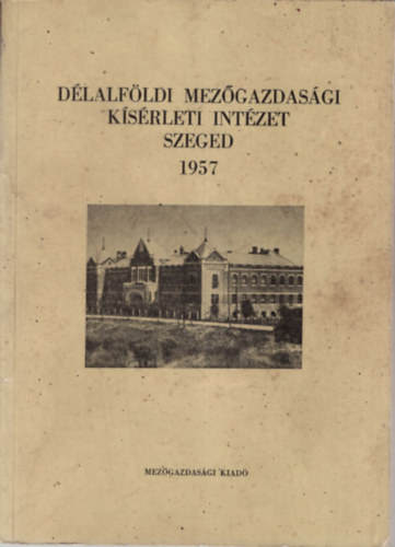 Dr. Somorjai Ferenc - Délalföldi Mezőgazdasági Kísérleti Intézet - Szeged 1957