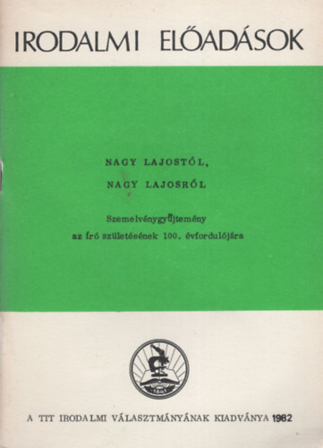 Dr. Kovács Géza Tarján Tamás - Irodalmi elődások Nagy Lajostól Nagy Lajosról - Szemelvénygyűjtemény az író születésének 100. évfordulójára