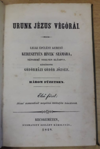 Gdrhzi Gdr Jzsef - Urunk Jzus vgri. Lelki plst keres keresztyn hvek szmra, npszer nyelven eladva. Hrom fzetben. 1. (1848)