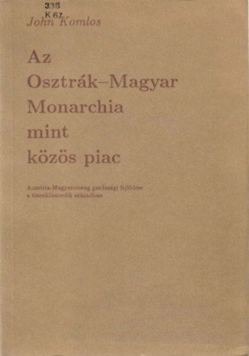 John Komlos - Az Osztr�k-Magyar Monarchia, mint k�z�s piac