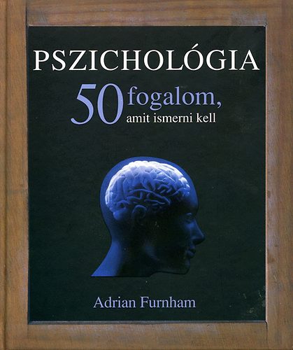 Adrian Furnham - Pszichológia - 50 fogalom, amit ismerni kell