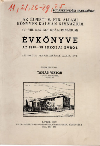 Tams Viktor szerk. - Az jpesti M. Kir. llami Knyves Klmn Gimnzium ( V-VIII. osztly Relgimnzium ) vknyve az 1938-39. iskolai vrl