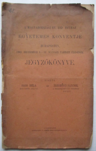 Sass Béla - A Magyarországi Ev.Ref. egíház egyetemes konventje budapesten 1903 deczember 8-11 napjain tartott ülésének jegyzőkönyve