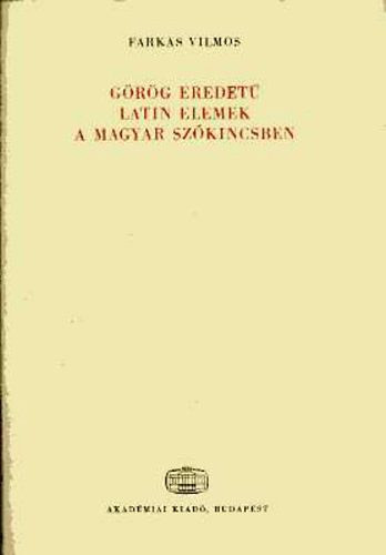 FArkas Vilmos - G�r�g eredet� latin elemek a magyar sz�kincsben