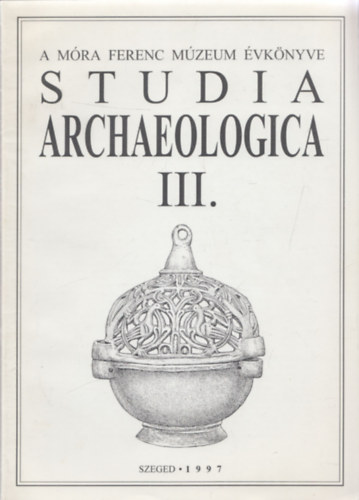 Lrinczy Gbor, Bende Lvia Szalontai Csaba - Studia Archaeologica III. (A Mra Ferenc Mzeum vknyve)