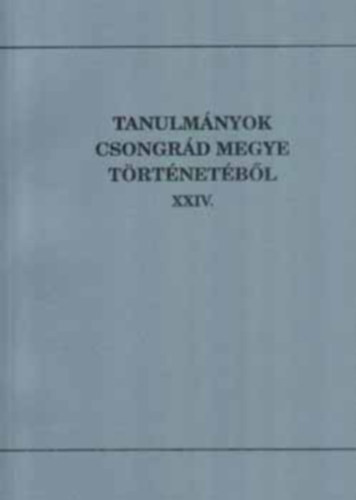 Blazovich Lszl  (szerkeszt) - Tanulmnyok Csongrd megye trtnetbl XXIV.
