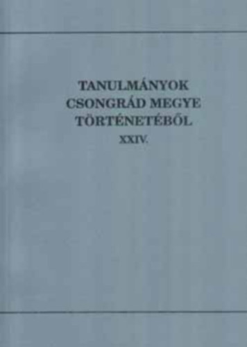 Blazovich Lszl (szerkeszt) - Tanulmnyok Csongrd megye trtnetbl XXIV.