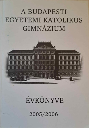 Krmendy Kroly - A Budapesti Egyetemi Katolikus Gimnzium vknyve 2005/2006