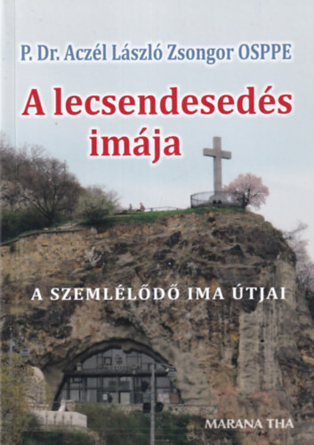 Dr. Aczél László Zsongor OSPPE - Lecsendesedés imája - A szemlélődő ima útjai