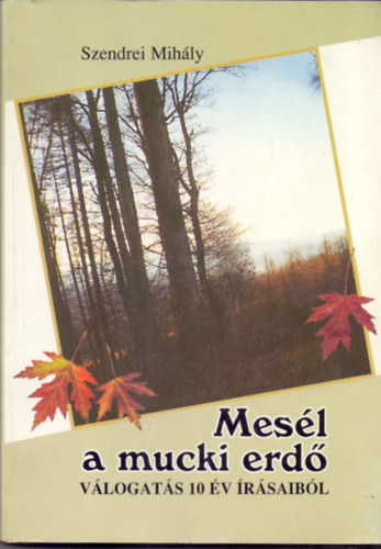 Szendrei Mih�ly - Mes�l a mucki erd� (v�logat�s 10 �v �r�saib�l)