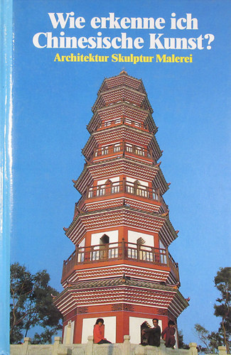 Franca Bedin - Wie erkenne ich Chinesische Kunst? Architektur - Skulptur - Malerei