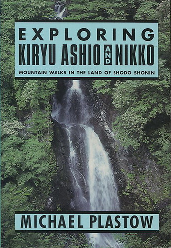 Michael Plastow - Exploring Kiryu Ashio and Nikko - Mountain Walks in the Land of Shodo Shonin