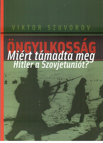 Viktor Szuvorov - �ngyilkoss�g  - Mi�rt t�madta meg Hitler a Szovjetuni�t?
