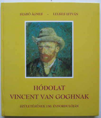 Szab� �gnes; Lelkes Istv�n - H�dolat Vincent van Goghnak sz�let�s�nek 150. �vfordul�j�n