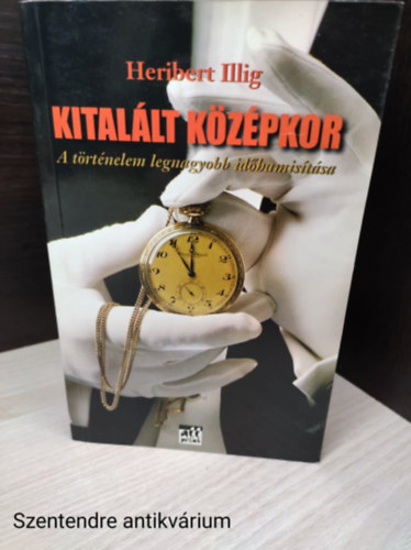 szerz�- Heribert Illig :szerkeszt�- Csurka Gergely - Kital�lt k�z�pkor