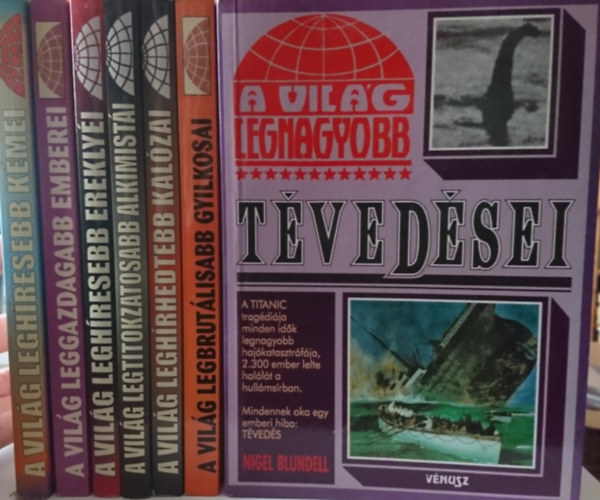 A vilg leghresebb kmei+A vilg leggazdagabb emberei+A vilg leghresebb ereklyi+A vilg legtitokzatosabb alkimisti+A vilg leghrhedtebb kalzai+A vilg legbrutlisabb gyilkosai+A vilg legnagyobb tvedsei