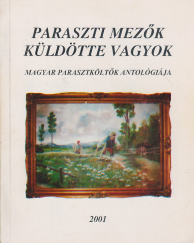 ifj. Nagy B�lint  (szerk.) - Paraszti mez�k k�ld�tte vagyok - Magyar parasztk�lt�k antol�gi�ja