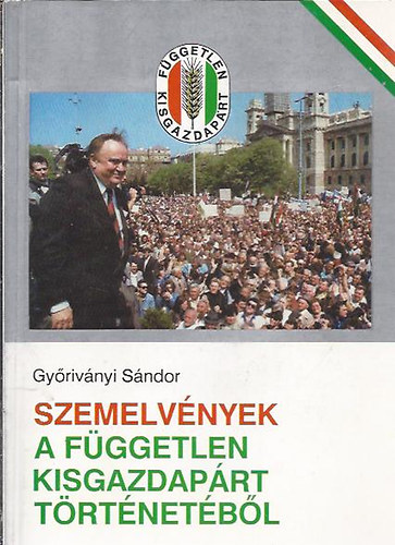 Gy�riv�nyi S�ndor - Szemelv�nyek a F�ggetlen Kisgazdap�rt t�rt�net�b�l