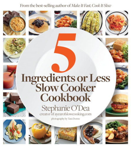 Stephanie O'Dea - Five Ingredients or Less Slow Cooker Cookbook