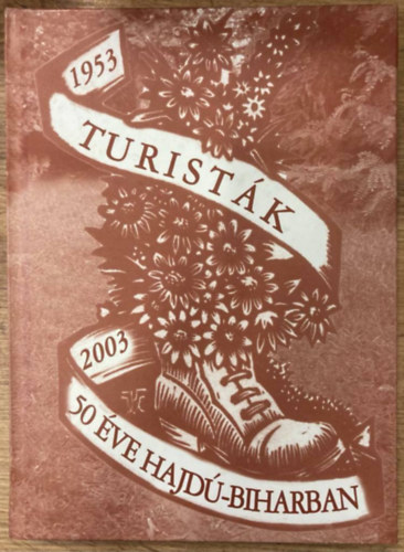 Agrdi Gborn Kecskemti Margit - Turistk 50 ve Hajd-Biharban 1953-2003: A Hajd-Bihar Megyei - Debrecen Vrosi Termszetjr Szvetsg s eldei trtnete