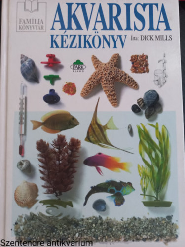 Dick Mills - Akvarista kziknyv AZ AKVRIUM BERENDEZSE S AZ AKVRIUMI HALAK TARTSA (Sajt kppel)