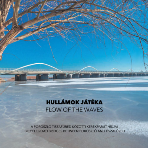 Hullmok jtka - Flow of the Waves - A Poroszl-Tiszafred kztti kerkprt hdjai - Bicycle road bridges between Poroszl and Tiszafred